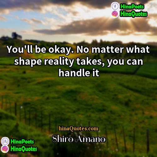 Shiro Amano Quotes | You'll be okay. No matter what shape